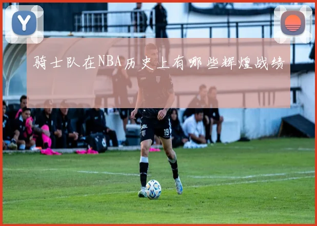 骑士队在NBA历史上有哪些辉煌战绩