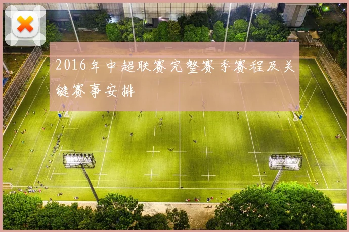 2016年中超联赛完整赛季赛程及关键赛事安排