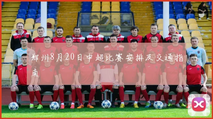 郑州8月20日中超比赛安排及交通指南