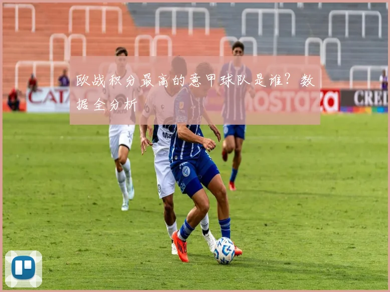 欧战积分最高的意甲球队是谁？数据全分析
