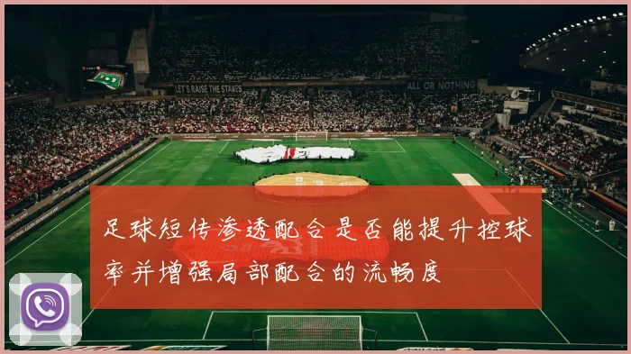 足球短传渗透配合是否能提升控球率并增强局部配合的流畅度